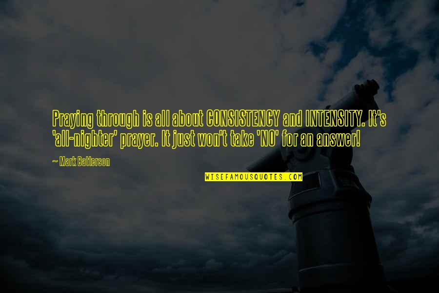 Car Key Funny Quotes By Mark Batterson: Praying through is all about CONSISTENCY and INTENSITY.