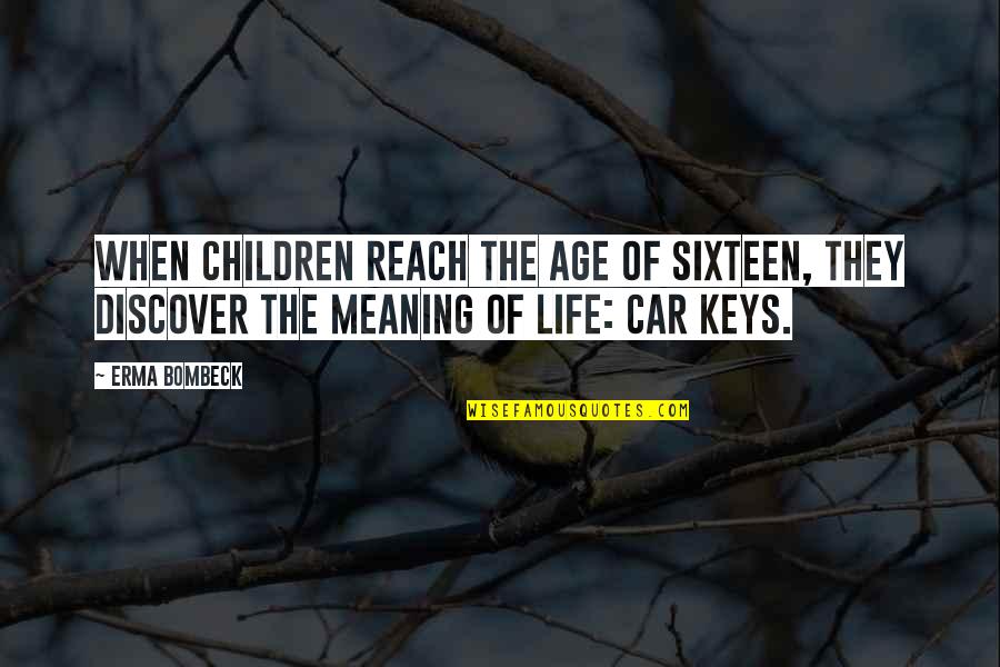 Car Keys Quotes By Erma Bombeck: When children reach the age of sixteen, they