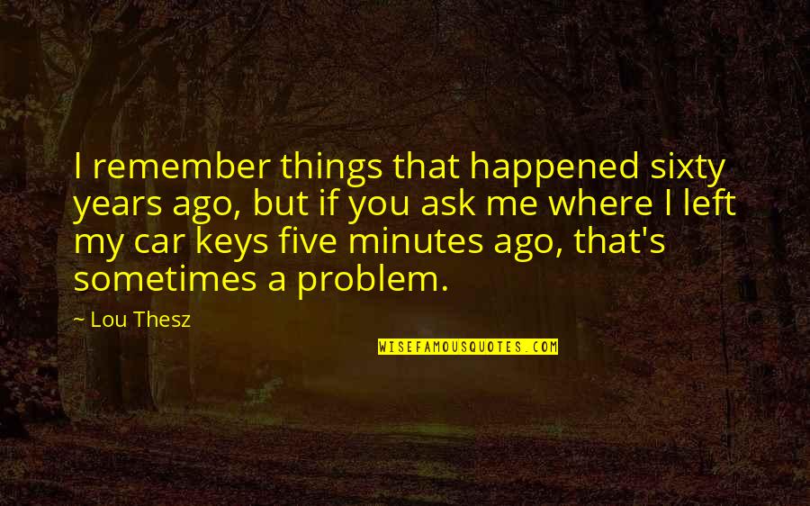 Car Keys Quotes By Lou Thesz: I remember things that happened sixty years ago,