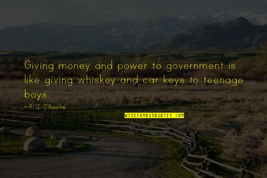 Car Keys Quotes By P. J. O'Rourke: Giving money and power to government is like