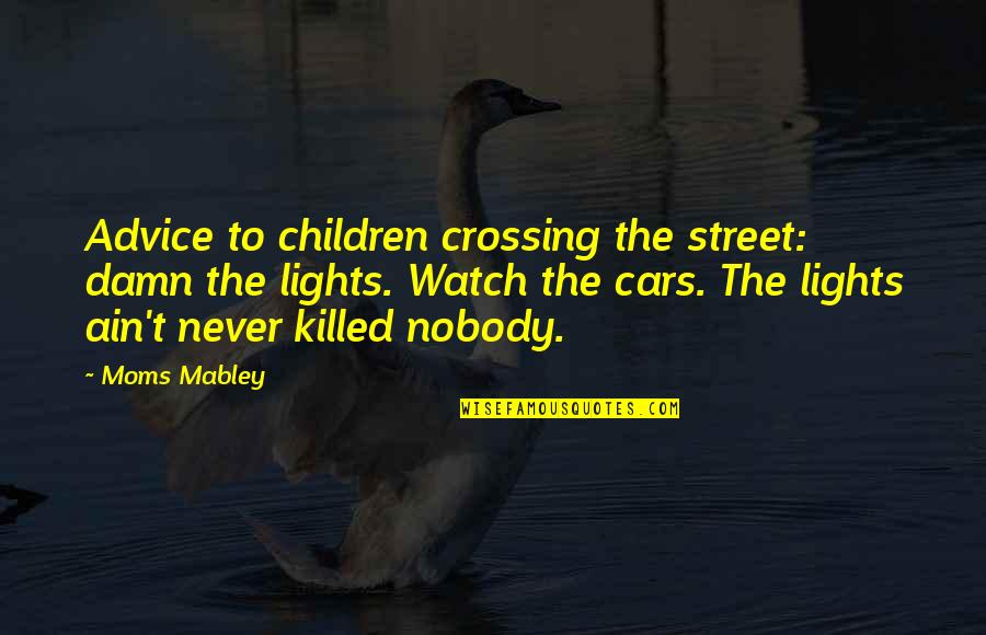 Car Lights Quotes By Moms Mabley: Advice to children crossing the street: damn the