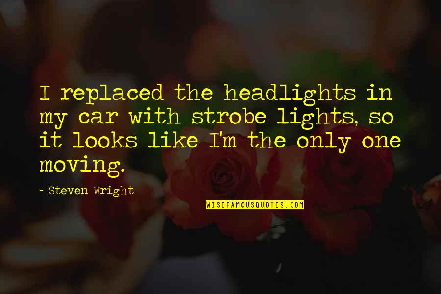 Car Lights Quotes By Steven Wright: I replaced the headlights in my car with