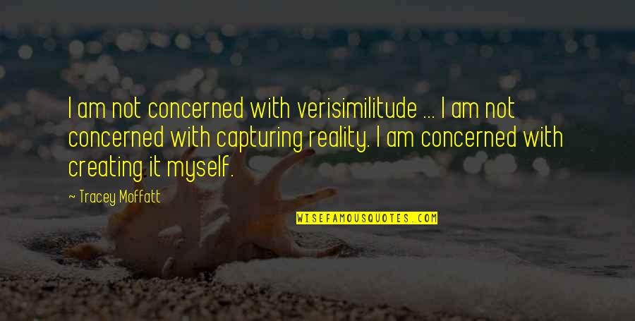 Car Logo Quotes By Tracey Moffatt: I am not concerned with verisimilitude ... I