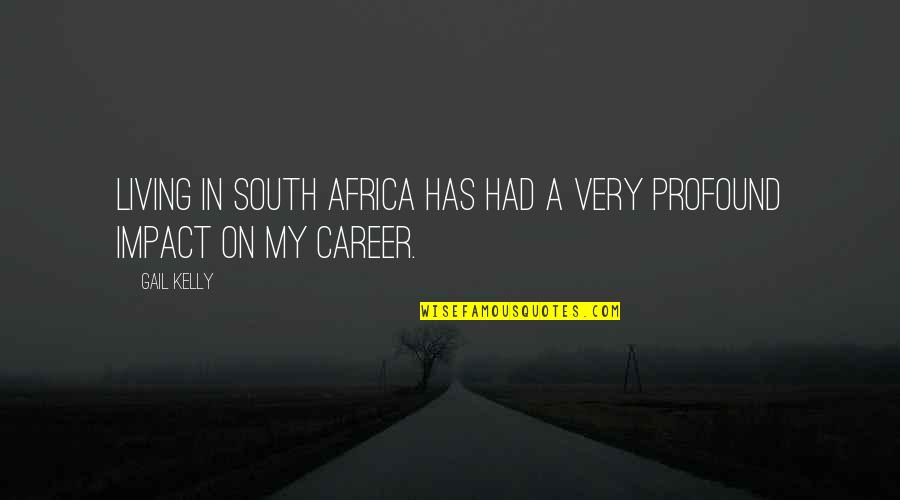 Car Maniacs Quotes By Gail Kelly: Living in South Africa has had a very