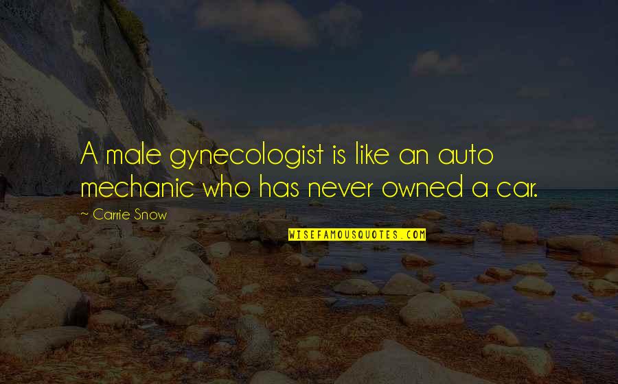 Car Mechanic Quotes By Carrie Snow: A male gynecologist is like an auto mechanic