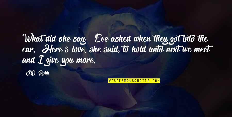 Car Meet Quotes By J.D. Robb: What did she say?" Eve asked when they