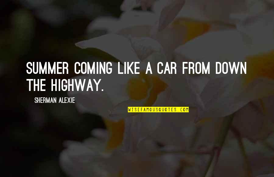 Car Nature Quotes By Sherman Alexie: Summer coming like a car from down the