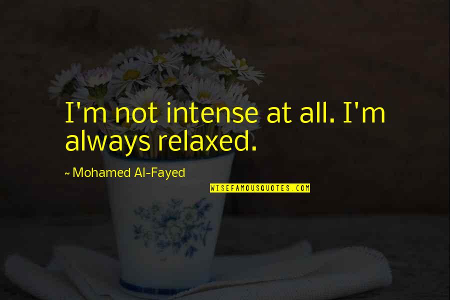 Car Offer Extension Quotes By Mohamed Al-Fayed: I'm not intense at all. I'm always relaxed. Car Offer Extension Quotes By Mohamed Al-Fayed: I'm not intense at all. I'm always relaxed.
