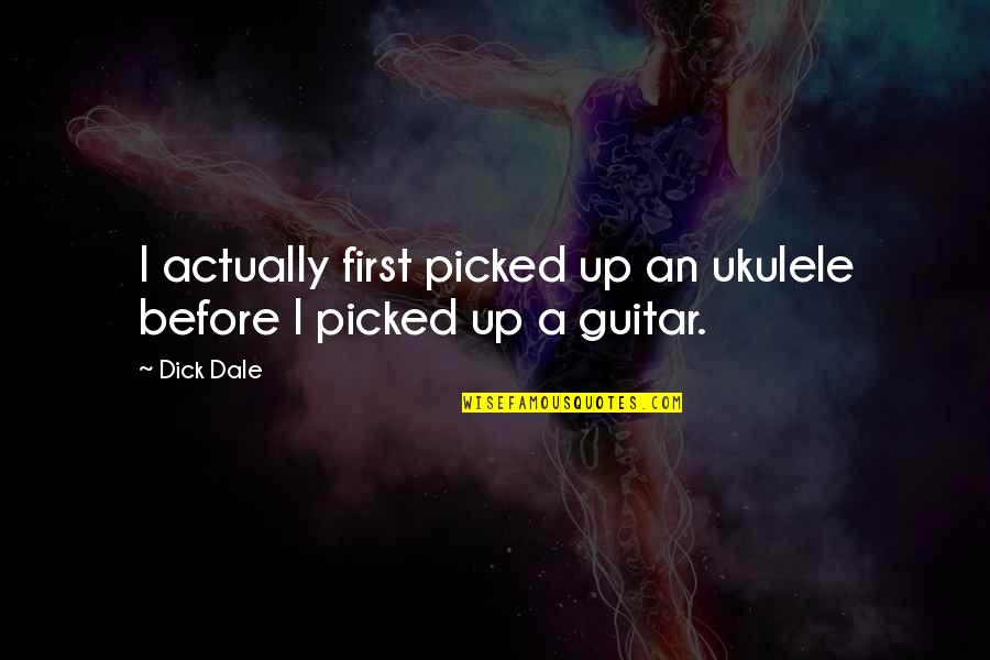 Car Owning Quotes By Dick Dale: I actually first picked up an ukulele before