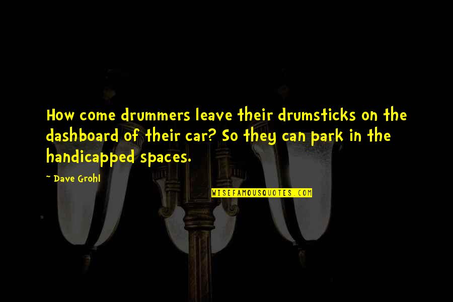 Car Park Quotes By Dave Grohl: How come drummers leave their drumsticks on the