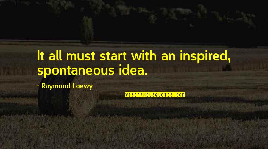 Car Parts Quotes By Raymond Loewy: It all must start with an inspired, spontaneous