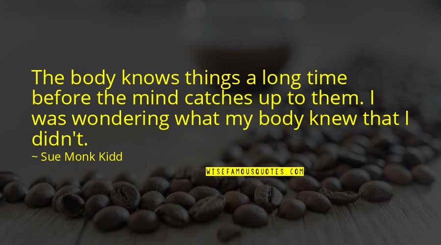 Car Plates Quotes By Sue Monk Kidd: The body knows things a long time before