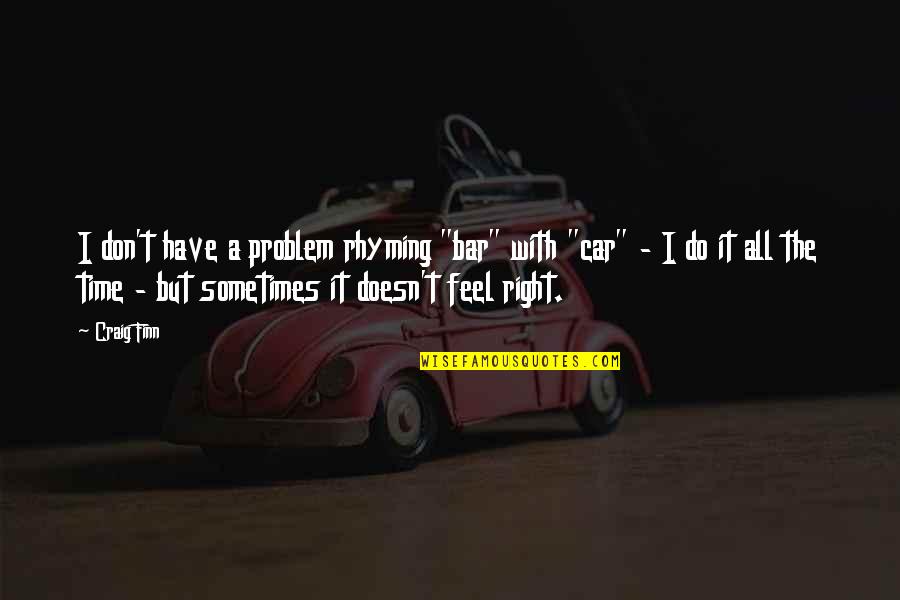 Car Problem Quotes By Craig Finn: I don't have a problem rhyming "bar" with