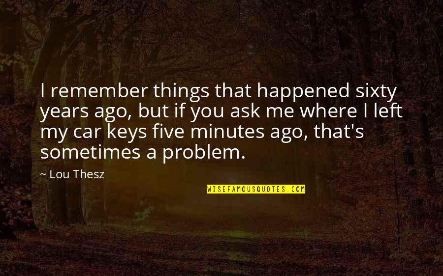 Car Problem Quotes By Lou Thesz: I remember things that happened sixty years ago,
