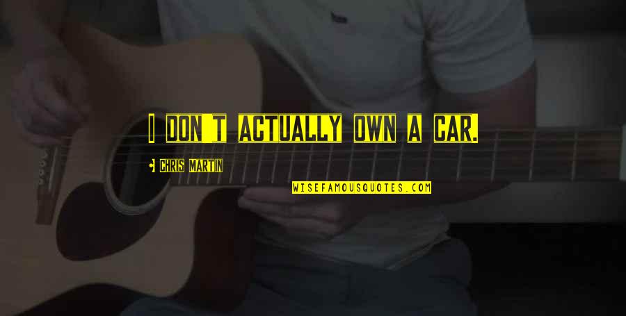 Car Quotes By Chris Martin: I don't actually own a car. Car Quotes By Chris Martin: I don't actually own a car.