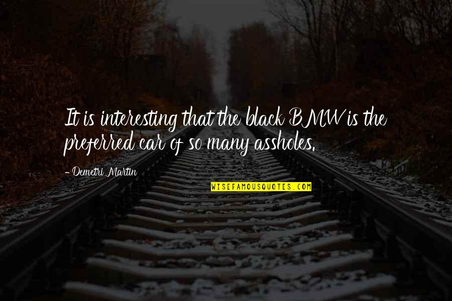 Car Quotes By Demetri Martin: It is interesting that the black BMW is