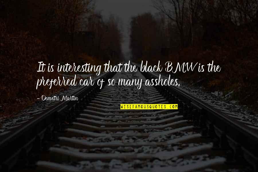 Car Quotes By Demetri Martin: It is interesting that the black BMW is Car Quotes By Demetri Martin: It is interesting that the black BMW is