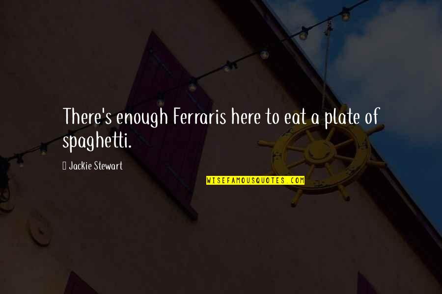 Car Quotes By Jackie Stewart: There's enough Ferraris here to eat a plate Car Quotes By Jackie Stewart: There's enough Ferraris here to eat a plate