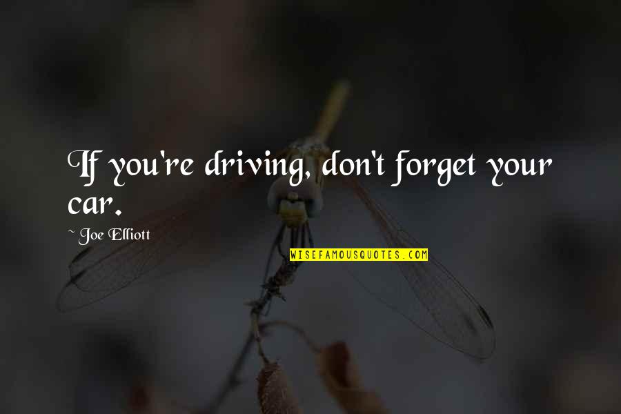 Car Quotes By Joe Elliott: If you're driving, don't forget your car.