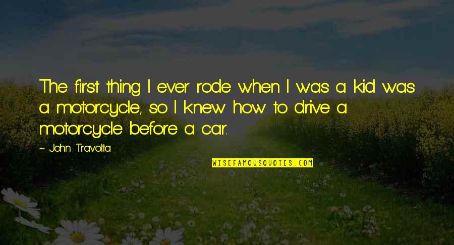 Car Quotes By John Travolta: The first thing I ever rode when I