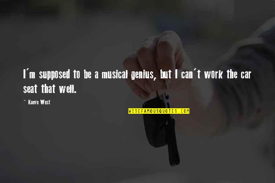 Car Quotes By Kanye West: I'm supposed to be a musical genius, but Car Quotes By Kanye West: I'm supposed to be a musical genius, but