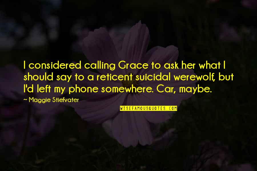 Car Quotes By Maggie Stiefvater: I considered calling Grace to ask her what