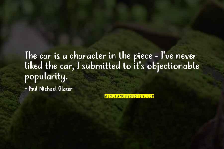 Car Quotes By Paul Michael Glaser: The car is a character in the piece Car Quotes By Paul Michael Glaser: The car is a character in the piece