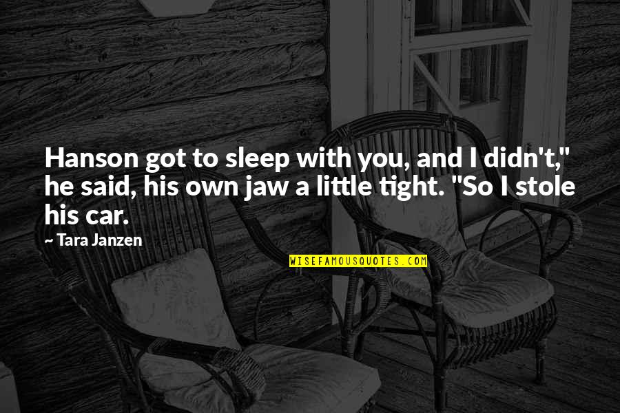 Car Quotes By Tara Janzen: Hanson got to sleep with you, and I Car Quotes By Tara Janzen: Hanson got to sleep with you, and I