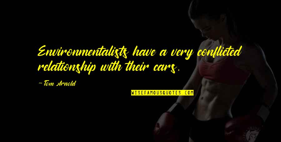 Car Quotes By Tom Arnold: Environmentalists have a very conflicted relationship with their Car Quotes By Tom Arnold: Environmentalists have a very conflicted relationship with their