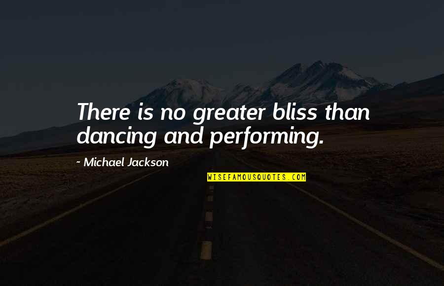 Car Racers Quotes By Michael Jackson: There is no greater bliss than dancing and