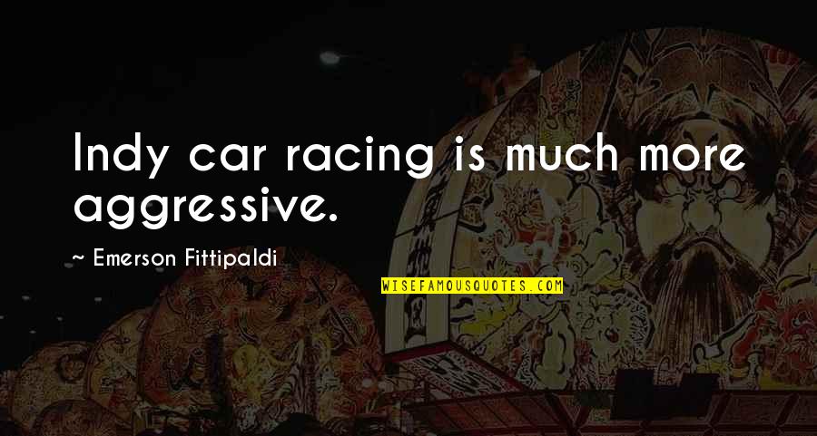 Car Racing Quotes By Emerson Fittipaldi: Indy car racing is much more aggressive.
