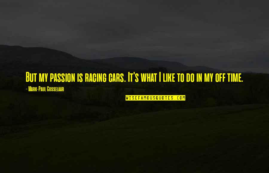 Car Racing Quotes By Mark-Paul Gosselaar: But my passion is racing cars. It's what