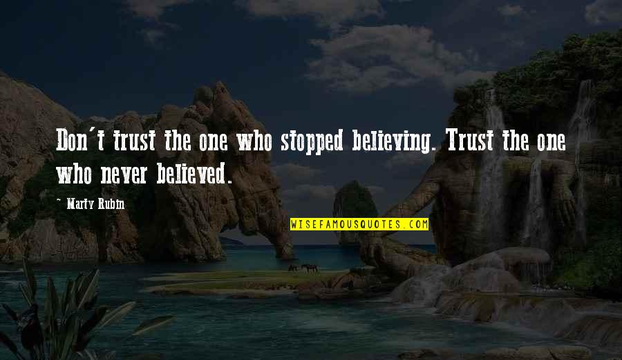 Car Related Quotes By Marty Rubin: Don't trust the one who stopped believing. Trust