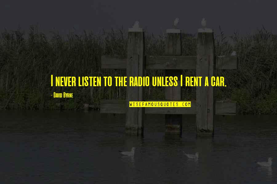 Car Rent Quotes By David Byrne: I never listen to the radio unless I