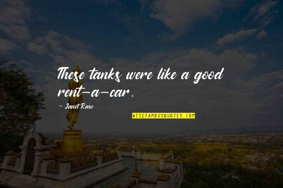 Car Rent Quotes By Janet Reno: These tanks were like a good rent-a-car.