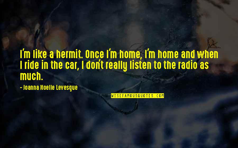 Car Ride Quotes By Joanna Noelle Levesque: I'm like a hermit. Once I'm home, I'm
