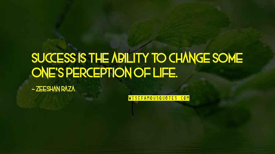 Car Ride Quotes By Zeeshan Raza: Success is the ability to change some one's