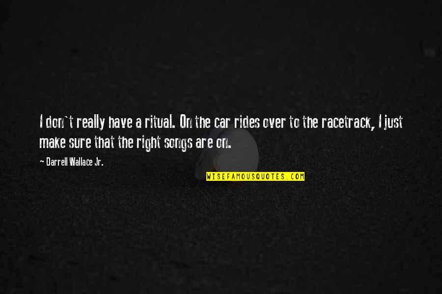 Car Rides Quotes By Darrell Wallace Jr.: I don't really have a ritual. On the