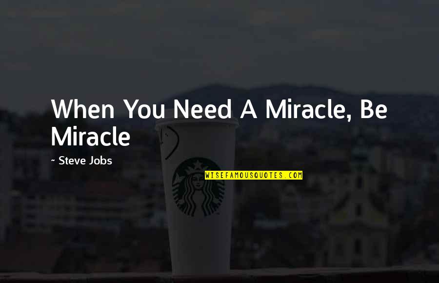 Car Rides Quotes By Steve Jobs: When You Need A Miracle, Be Miracle