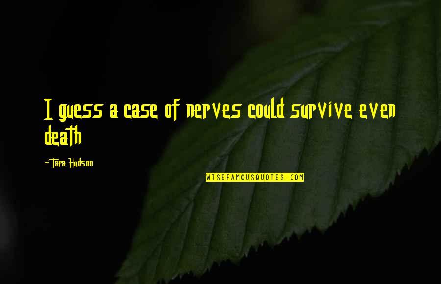 Car Rides Quotes By Tara Hudson: I guess a case of nerves could survive