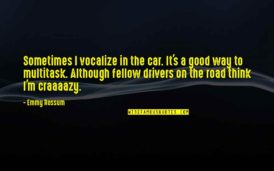 Car Road Quotes By Emmy Rossum: Sometimes I vocalize in the car. It's a
