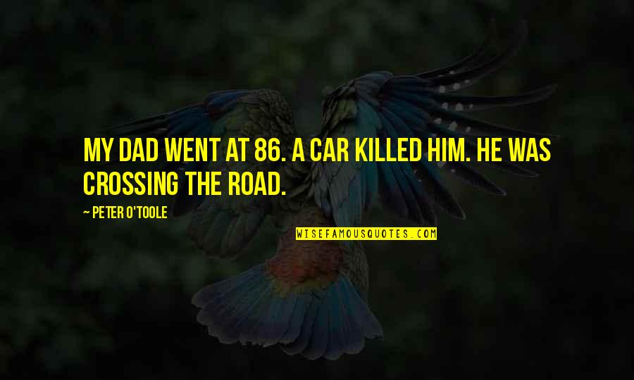 Car Road Quotes By Peter O'Toole: My dad went at 86. A car killed