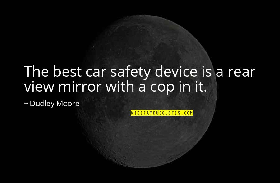 Car Safety Quotes By Dudley Moore: The best car safety device is a rear