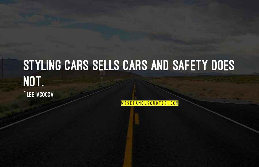 Car Safety Quotes By Lee Iacocca: Styling cars sells cars and safety does not.