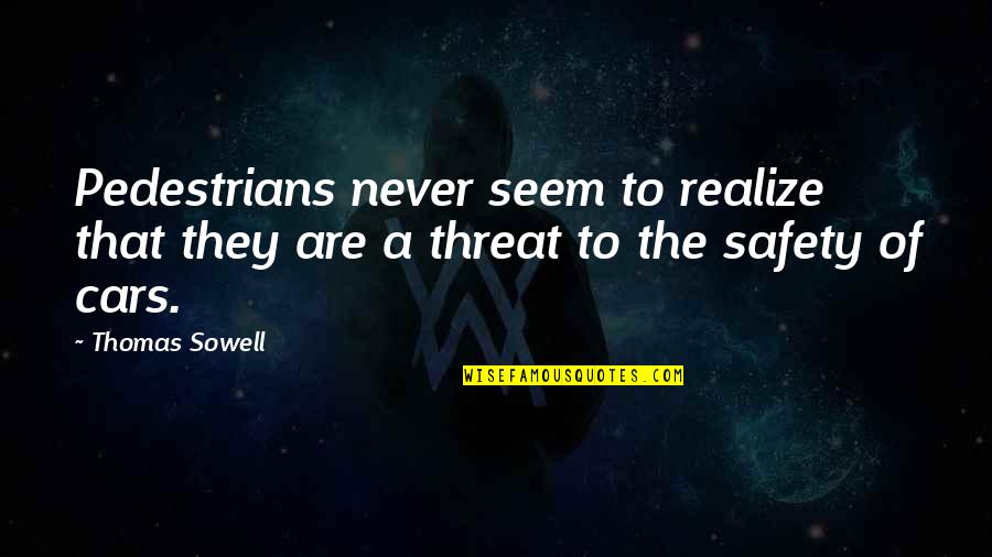 Car Safety Quotes By Thomas Sowell: Pedestrians never seem to realize that they are