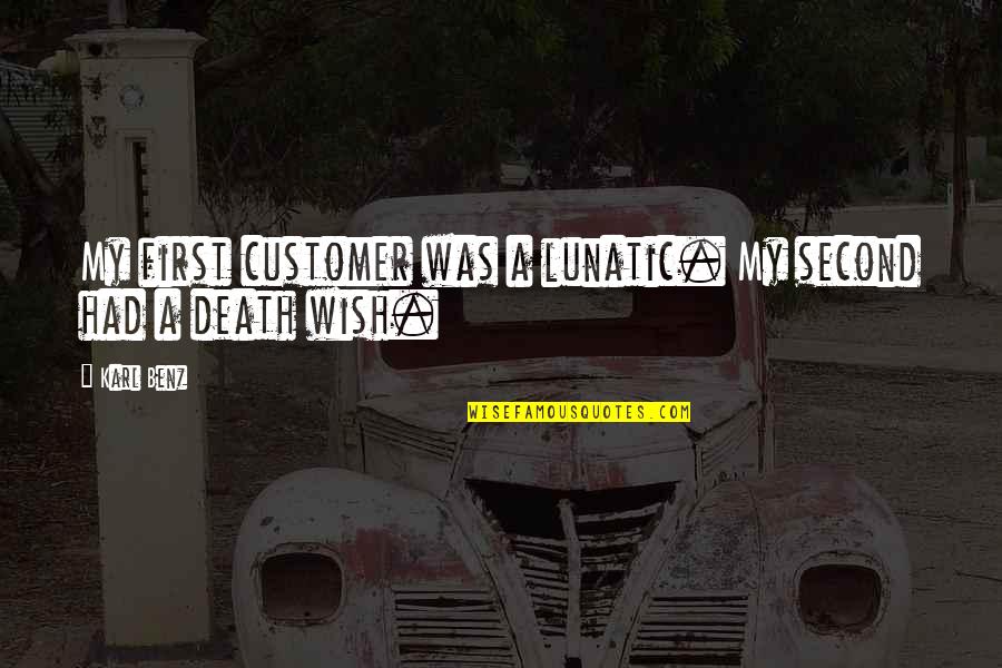 Car Sales Movie Quotes By Karl Benz: My first customer was a lunatic. My second