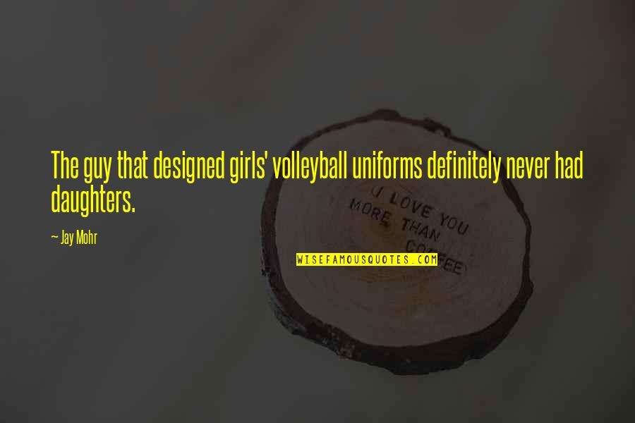 Car Salesmen Quotes By Jay Mohr: The guy that designed girls' volleyball uniforms definitely