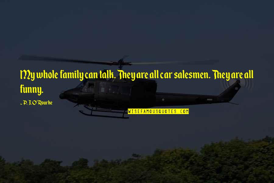 Car Salesmen Quotes By P. J. O'Rourke: My whole family can talk. They are all