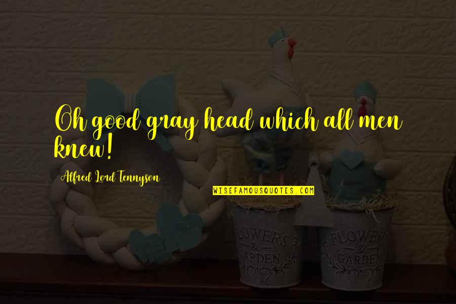 Car Scrappage Quotes By Alfred Lord Tennyson: Oh good gray head which all men knew! Car Scrappage Quotes By Alfred Lord Tennyson: Oh good gray head which all men knew!