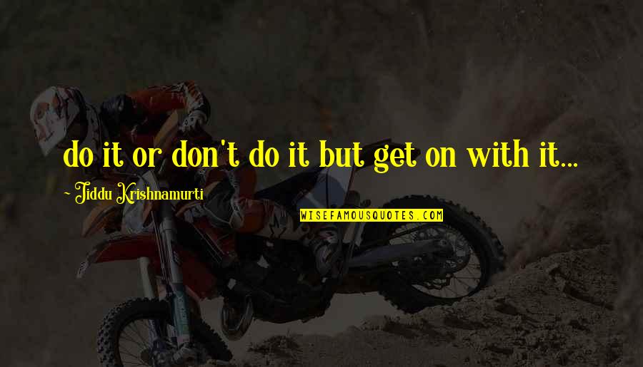 Car Scratch Repair Quotes By Jiddu Krishnamurti: do it or don't do it but get